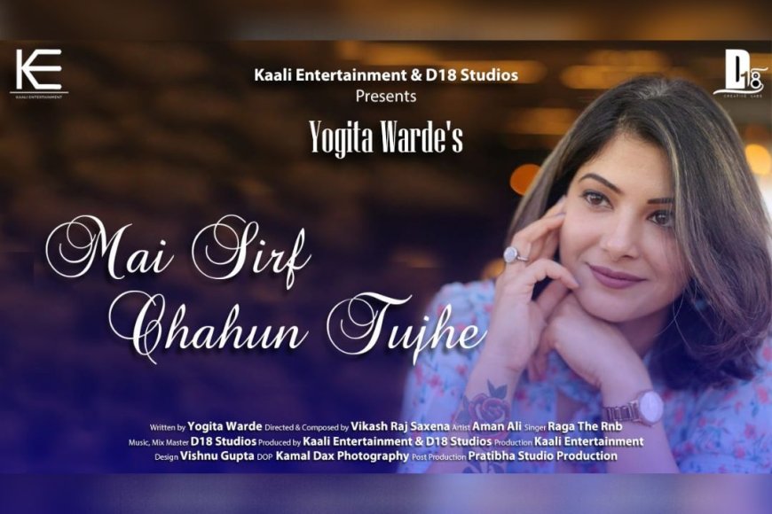 Author Yogita Warde’s and Filmmaker Vikash Raj Saxena’s Love song “Main Sirf Chahun Tujhe” is touching People’s heart