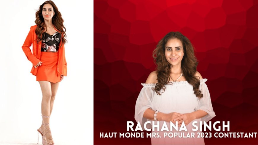 Fashion Influencer Rachna Singh Reaches Finale of Haut Monde Mrs India Worldwide S12 2023, Showcasing Her Distinctive Style and Talent!                                                