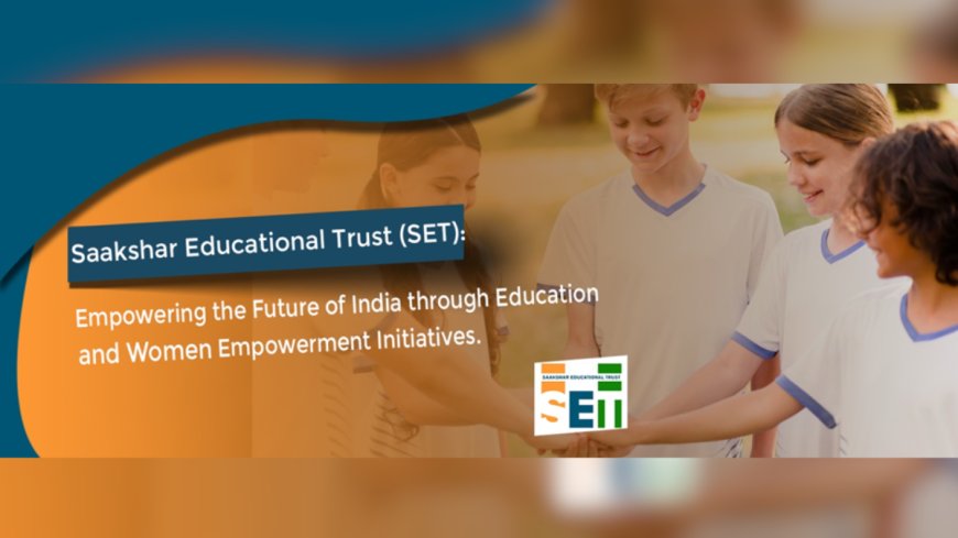 Saakshar Educational Trust (SET): Empowering the Future of India through Education and Women Empowerment Initiatives!