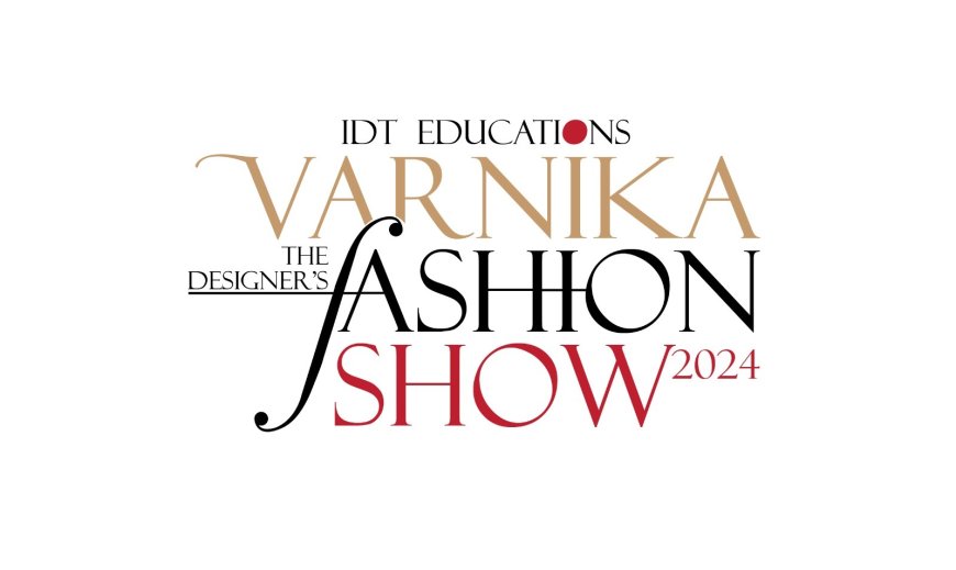 IDT Education Presents: Varnika - The Designers Fashion Show