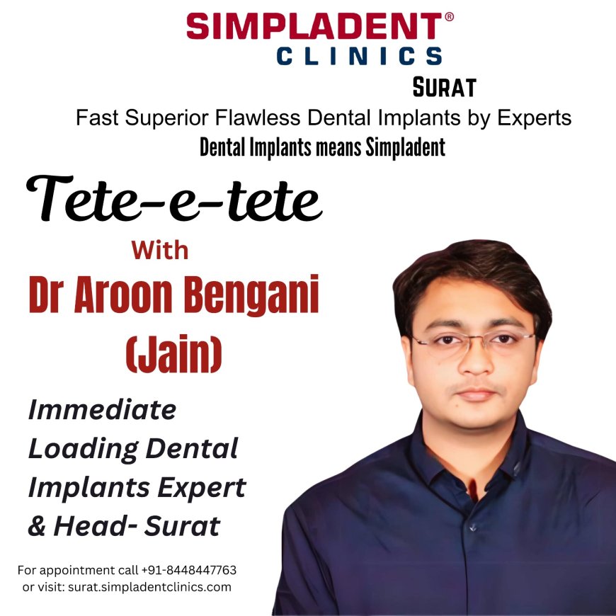 Tete-e-tete with Dr Aroon Bengani (Jain), Head, Simpladent- Surat