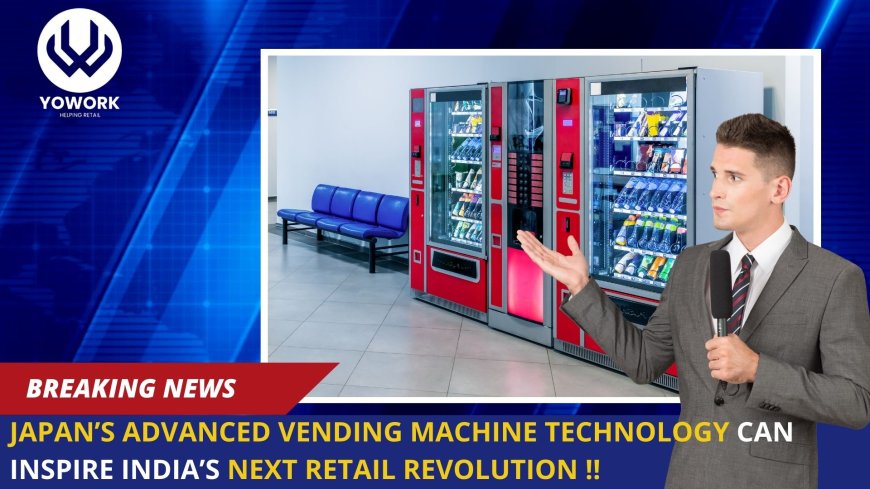 How Japan’s Advanced Vending Machine Technology Can Inspire India’s Next Retail Revolution