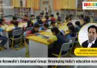 Rustom Kerawalla’s Ampersand Group: Revamping India’s education ecosystem