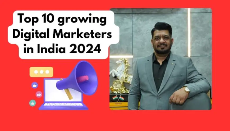 Top 10 Growing Digital Marketers in India 2024