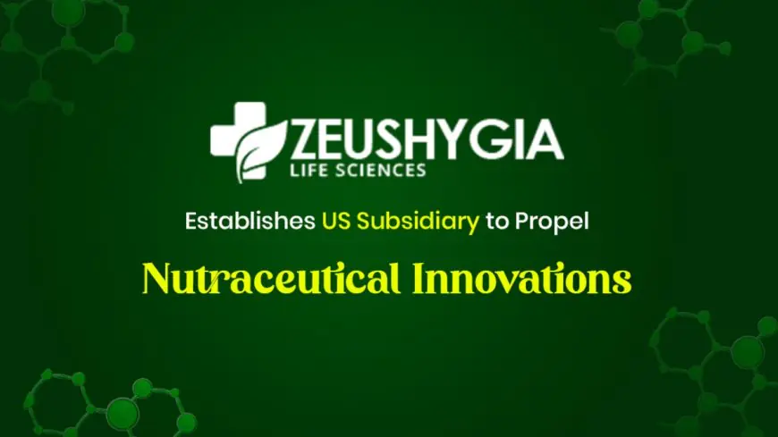 Zeus Hygia Lifesciences Establishes US Subsidiary to Propel Nutraceutical Innovations