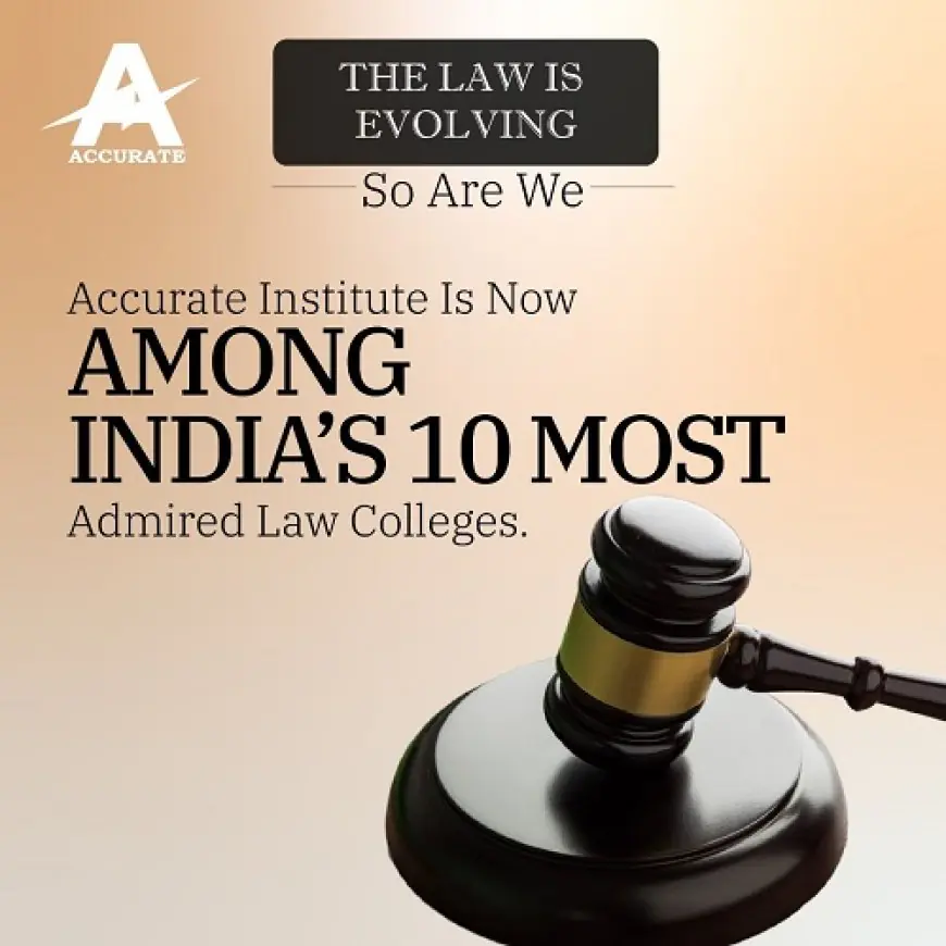 Accurate College of Law Recognised Among India's top 10 Most Admired Law Institutions