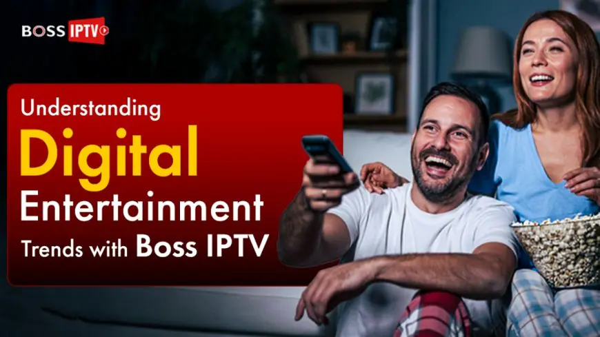 Understanding Digital Entertainment Trends with Boss IPTV