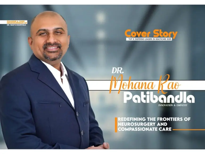 Dr. Mohana Rao Patibandla Featured on the Cover of Time Iconic Magazine, Honored Among Top 10 Inspiring Neurosurgeons in India