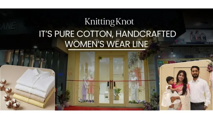 Knitting Knot Launches Its Pure Cotton, Hand-Embroidered Women’s Wear Collection Inspired by Motherhood and Modern Elegance