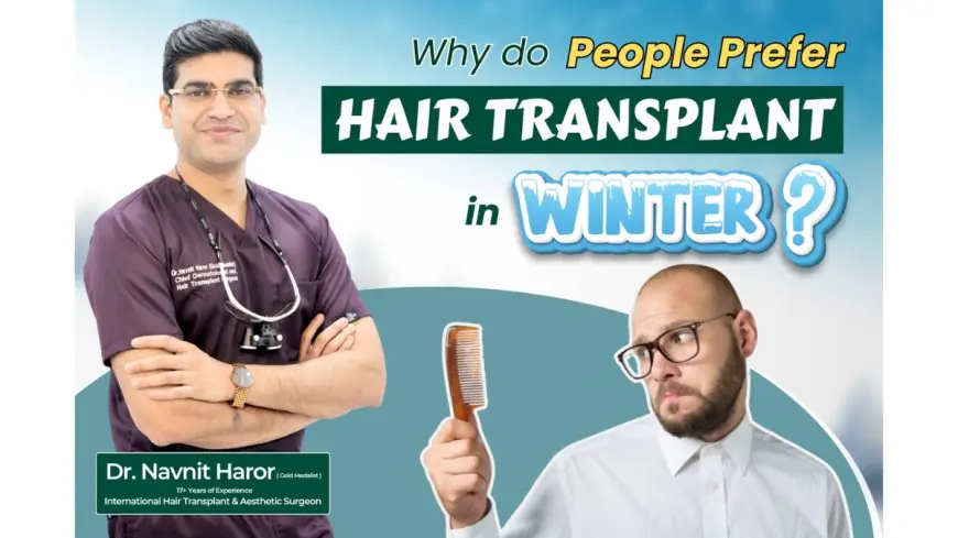 Why Winter Is Considered the Best Season for Hair Transplant : Hair Transplant Surgeon Dr. Navnit Haror Explains