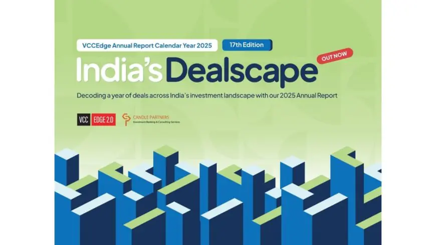Inside India’s Private Markets: VCCEdge and Candle Partners Release 17th Edition of India’s Dealscape, Annual Deals Report 2025
