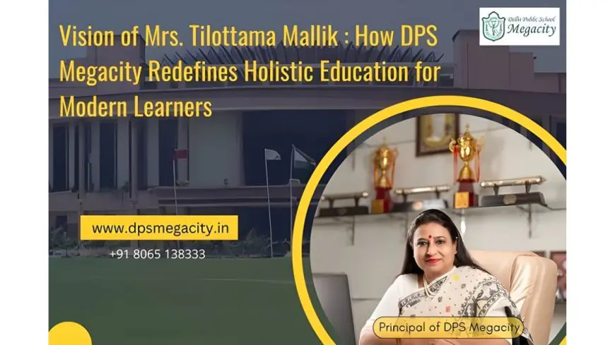 Vision of Mrs. Tilottama Mallik: How DPS Megacity Redefines Holistic Education for Modern Learners