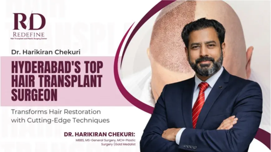 Hyderabad’s Leading Hair Transplant Surgeon, Dr. Harikiran Chekuri, Revolutionises Hair Restoration with Advanced Techniques