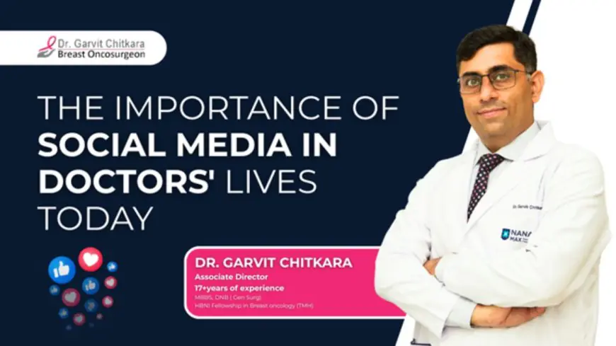 The importance of social media in doctors’ lives today: Insights from Dr. Garvit Chitkara