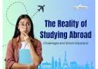 The Reality of Studying Abroad: Challenges and Smart Solutions