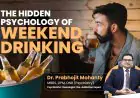 Psychiatrist Dr. Prabhojit Mohanty on Weekend Drinking, Really a Choice or a Coping Pattern?