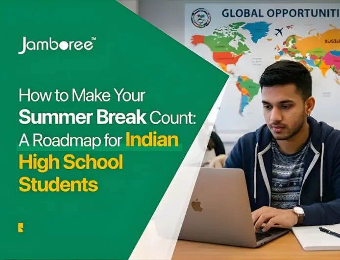 How to Make Your Summer Break Count: A Roadmap for Indian High School Students Aspiring to Study at Top Universities Abroad