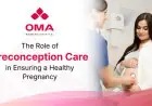 The Importance of Preconception Care for a Healthy Pregnancy