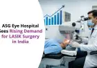 ASG Eye Hospital Sees Rising Demand for LASIK Surgery in India