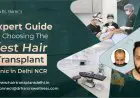 Expert Guide on Choosing the Best Hair Transplant Clinic in Delhi NCR