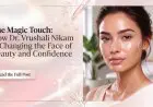 The Magic Touch: How Dr. Vrushali Nikam is Changing the Face of Beauty and Confidence