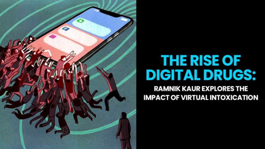 The Rise of Digital Drugs: Ramnik Kaur Explores the Impact of Virtual Intoxication!